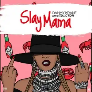 Dammy Krane - “Slay Mama” ft. Small Doctor (Prod. by Dicey)
